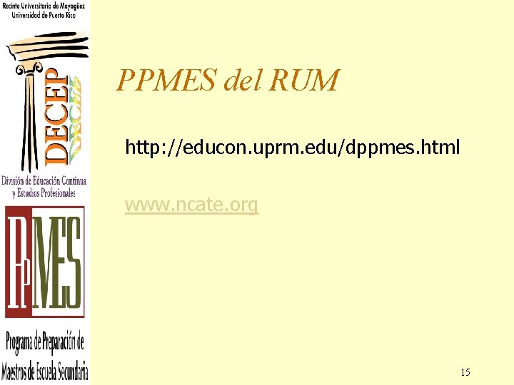 PPMES del RUM http: //educon. uprm. edu/dppmes. html www. ncate. org 15 