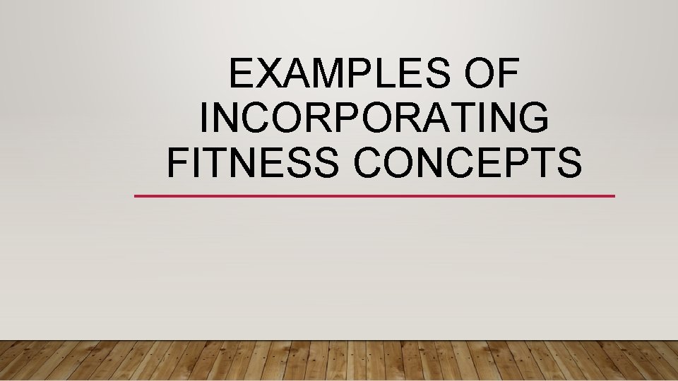 EXAMPLES OF INCORPORATING FITNESS CONCEPTS 