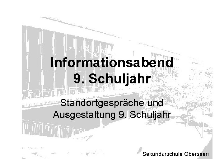 Informationsabend 9. Schuljahr Standortgespräche und Ausgestaltung 9. Schuljahr Sekundarschule Oberseen 