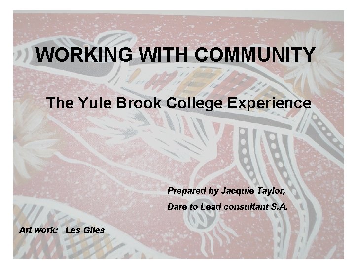 WORKING WITH COMMUNITY The Yule Brook College Experience Prepared by Jacquie Taylor, Dare to