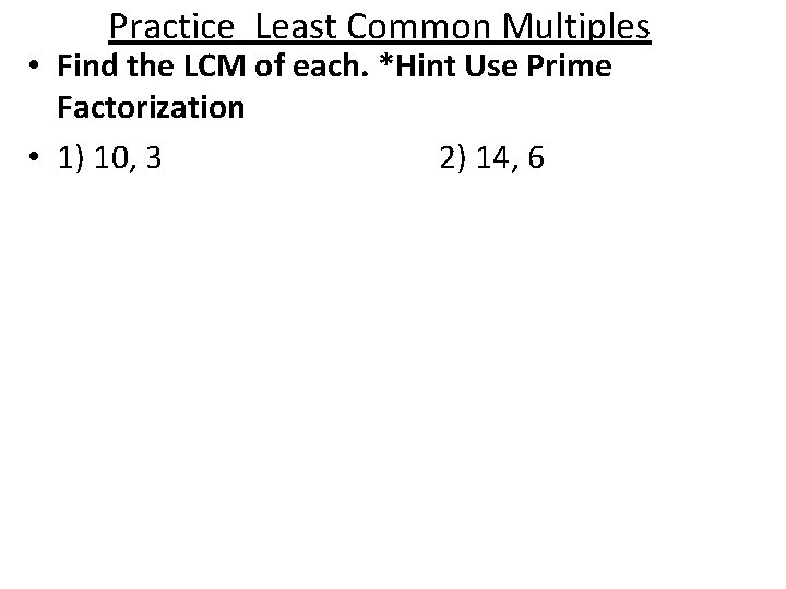 Practice Least Common Multiples • Find the LCM of each. *Hint Use Prime Factorization