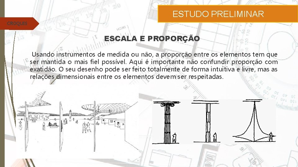 ESTUDO PRELIMINAR CROQUIS ESCALA E PROPORÇÃO Usando instrumentos de medida ou não, a proporção