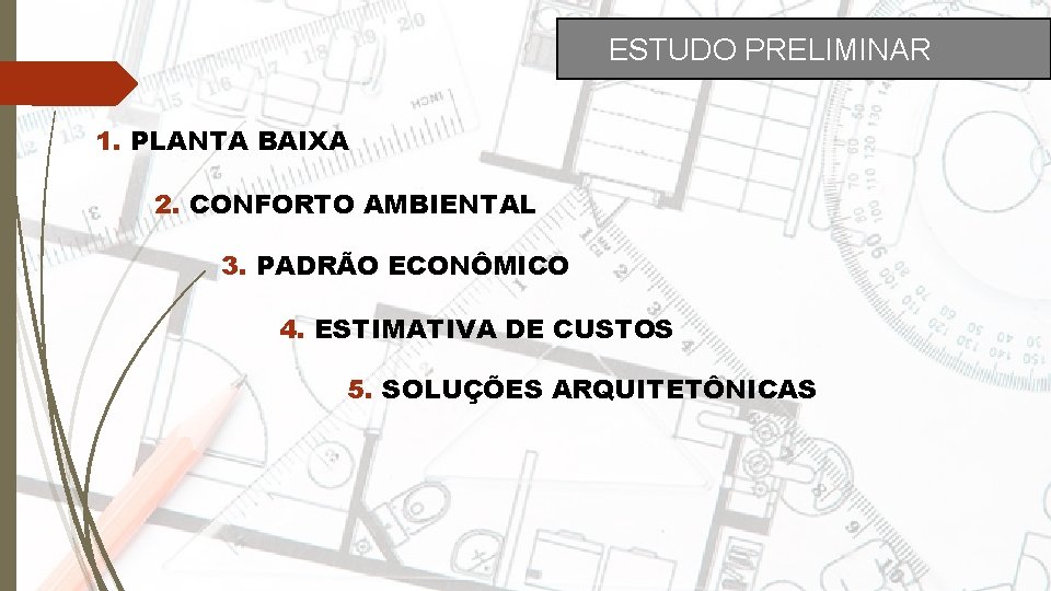 ESTUDO PRELIMINAR 1. PLANTA BAIXA 2. CONFORTO AMBIENTAL 3. PADRÃO ECONÔMICO 4. ESTIMATIVA DE