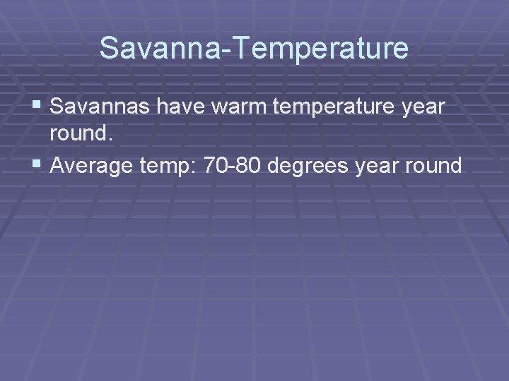 Savanna-Temperature § Savannas have warm temperature year round. § Average temp: 70 -80 degrees