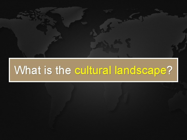 What is the cultural landscape? What is the cultural landscape?