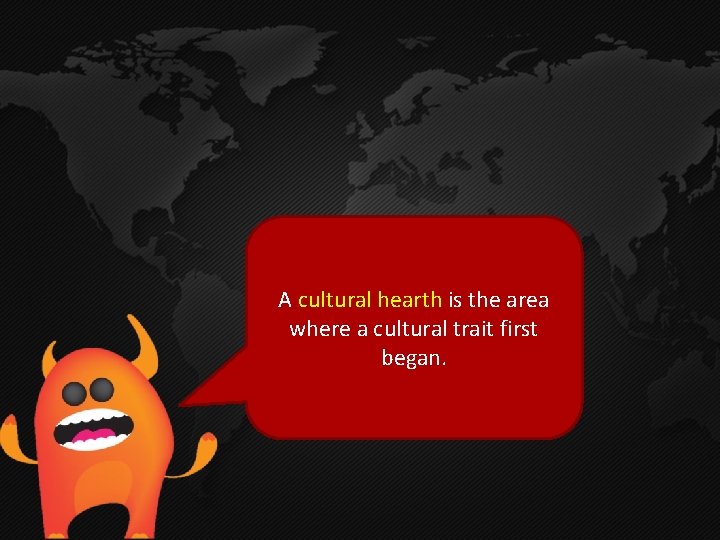 A cultural hearth is the area where a cultural trait first began. A cultural hearth is the area where a cultural trait first began.