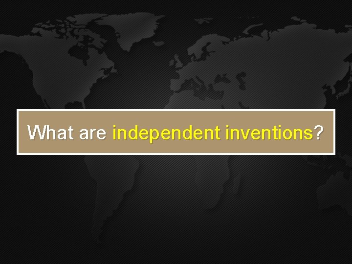 What are independent inventions? What are independent inventions?