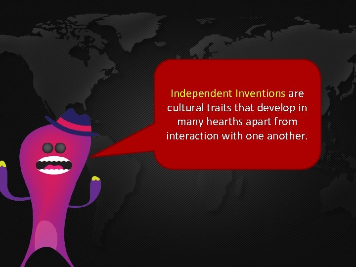 Independent Inventions are cultural traits that develop in many hearths apart from interaction with Independent Inventions are cultural traits that develop in many hearths apart from interaction with