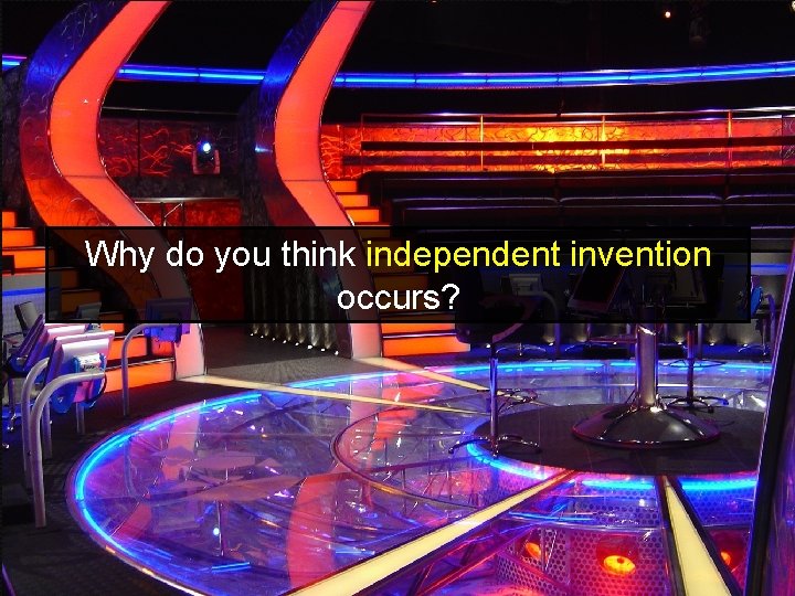 Why do you think independent invention occurs? Why do you think independent invention occurs?