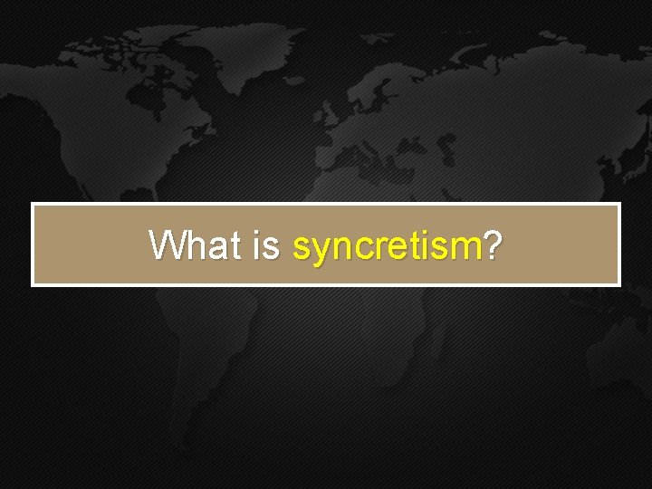 What is syncretism? What is syncretism?