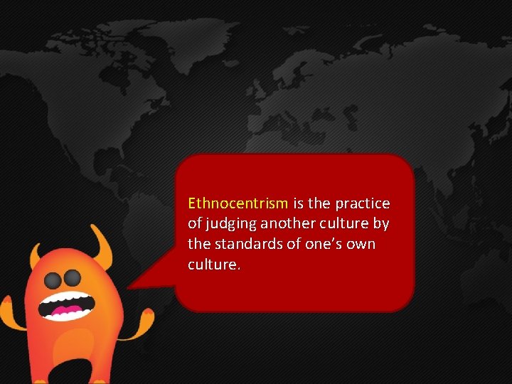 Ethnocentrism is the practice of judging another culture by the standards of one’s own Ethnocentrism is the practice of judging another culture by the standards of one’s own