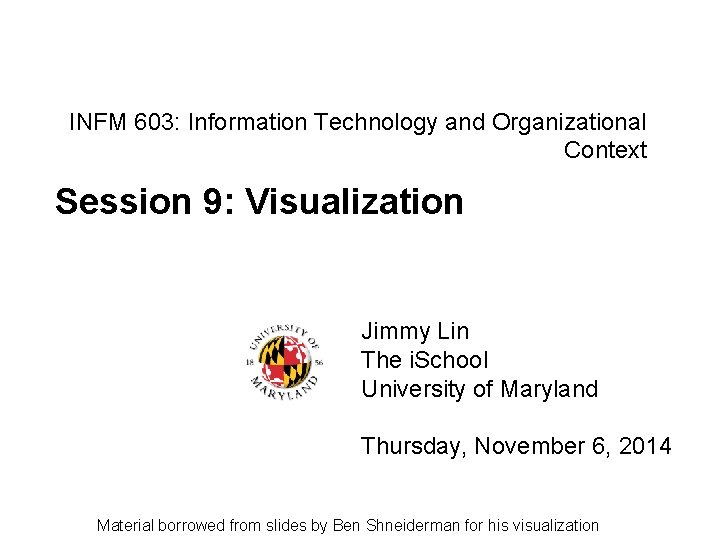INFM 603: Information Technology and Organizational Context Session 9: Visualization Jimmy Lin The i.