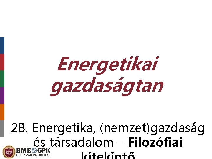 Energetikai gazdaságtan 2 B. Energetika, (nemzet)gazdaság és társadalom – Filozófiai 