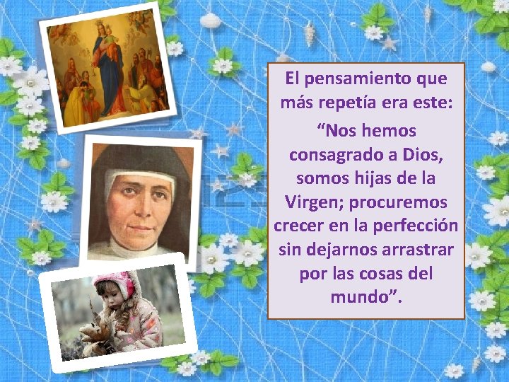 El pensamiento que más repetía era este: “Nos hemos consagrado a Dios, somos hijas