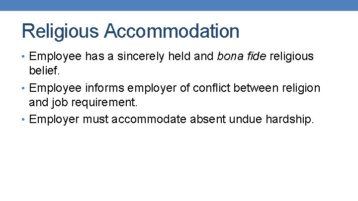 Religious Accommodation • Employee has a sincerely held and bona fide religious belief. •