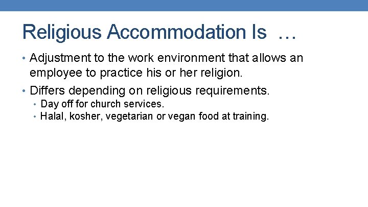 Religious Accommodation Is … • Adjustment to the work environment that allows an employee