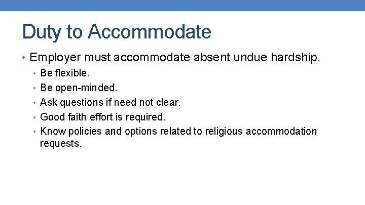 Duty to Accommodate • Employer must accommodate absent undue hardship. • Be flexible. •