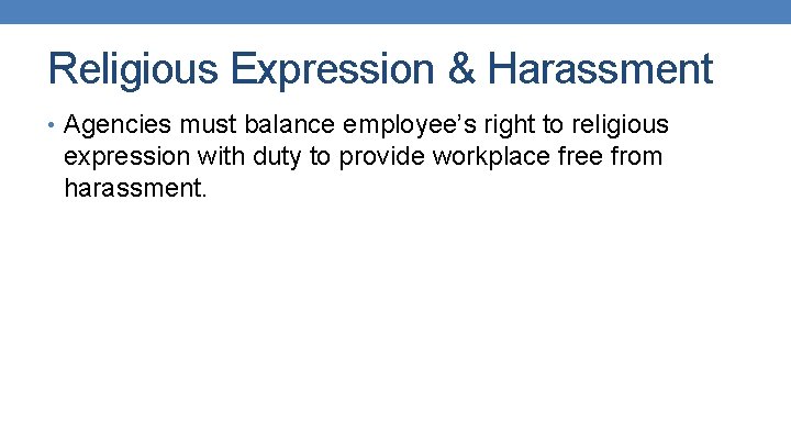 Religious Expression & Harassment • Agencies must balance employee’s right to religious expression with