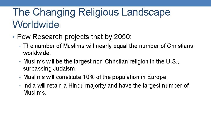 The Changing Religious Landscape Worldwide • Pew Research projects that by 2050: • The