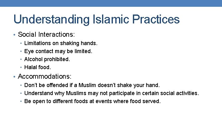 Understanding Islamic Practices • Social Interactions: • Limitations on shaking hands. • Eye contact