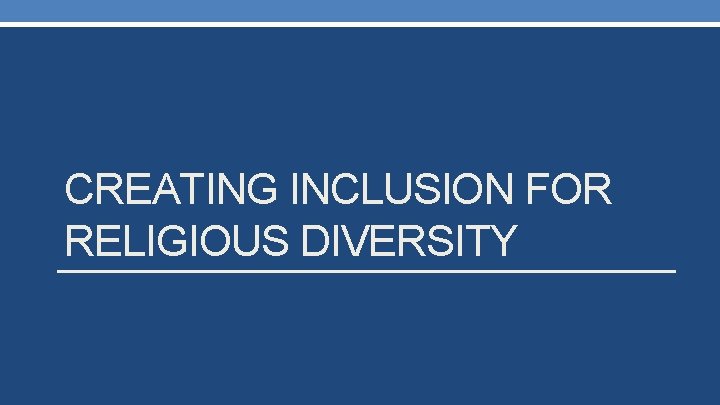 CREATING INCLUSION FOR RELIGIOUS DIVERSITY 