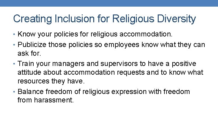 Creating Inclusion for Religious Diversity • Know your policies for religious accommodation. • Publicize