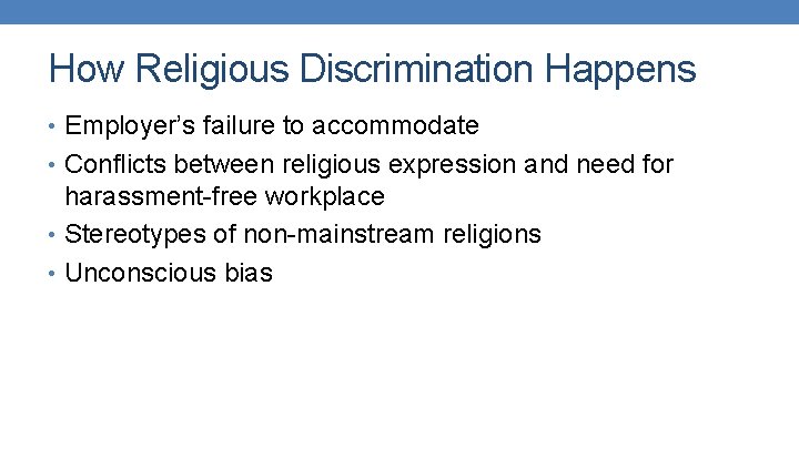 How Religious Discrimination Happens • Employer’s failure to accommodate • Conflicts between religious expression