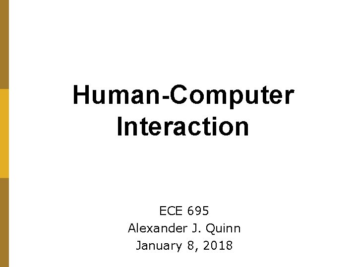 Human-Computer Interaction ECE 695 Alexander J. Quinn January 8, 2018 