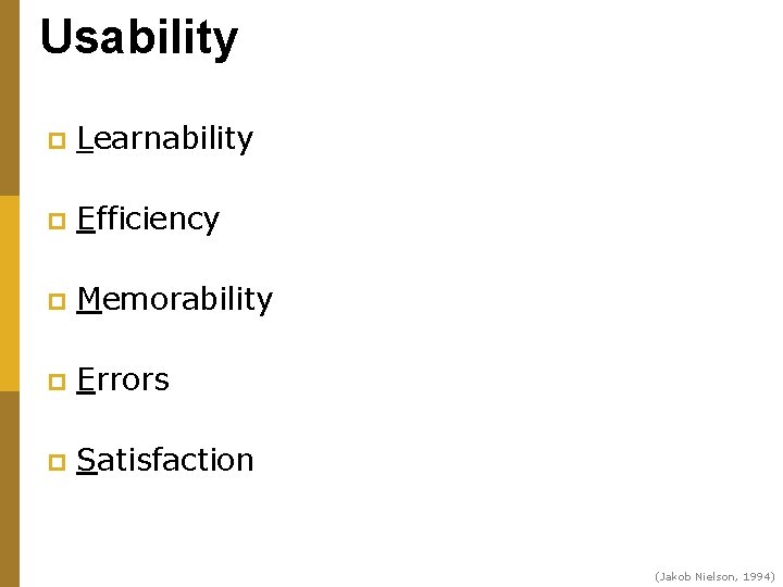 Usability p Learnability p Efficiency p Memorability p Errors p Satisfaction (Jakob Nielson, 1994)