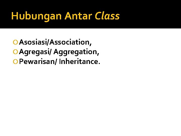 Hubungan Antar Class Asosiasi/Association, Agregasi/ Aggregation, Pewarisan/ Inheritance. 