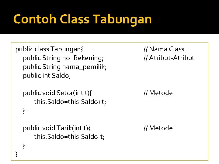 Contoh Class Tabungan public class Tabungan{ public String no_Rekening; public String nama_pemilik; public int