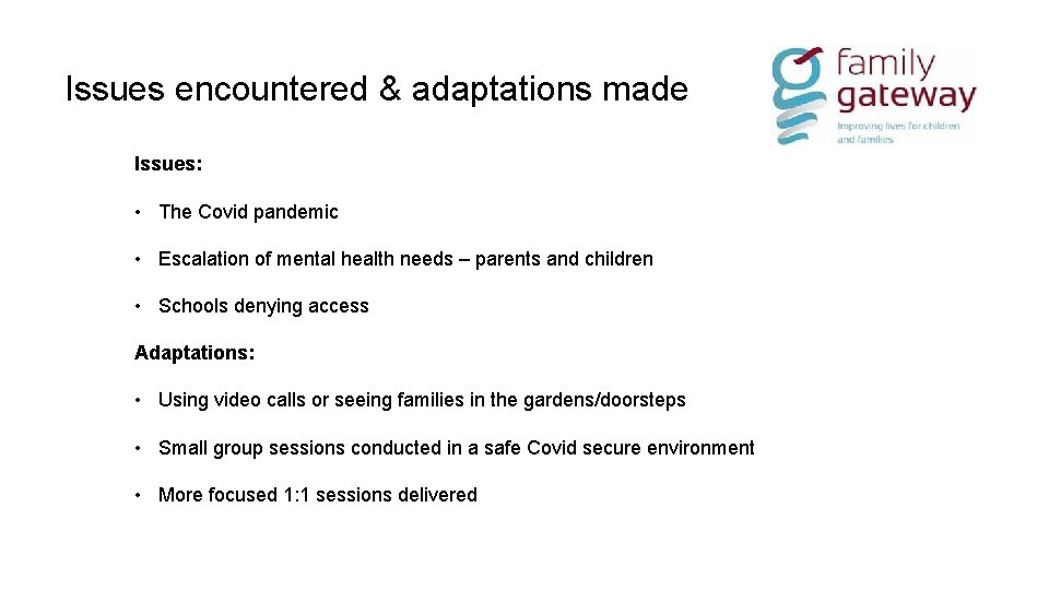 Issues encountered & adaptations made Issues: • The Covid pandemic • Escalation of mental