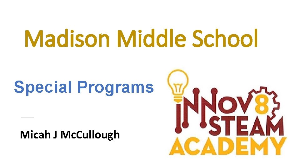 Madison Middle School Special Programs Micah J Mc. Cullough 