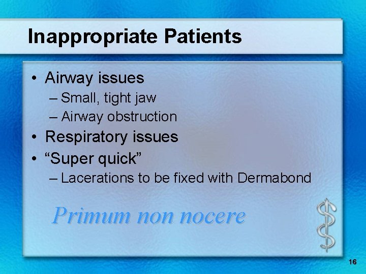 Inappropriate Patients • Airway issues – Small, tight jaw – Airway obstruction • Respiratory