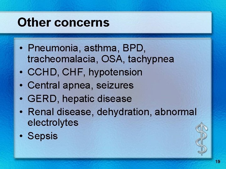 Other concerns • Pneumonia, asthma, BPD, tracheomalacia, OSA, tachypnea • CCHD, CHF, hypotension •