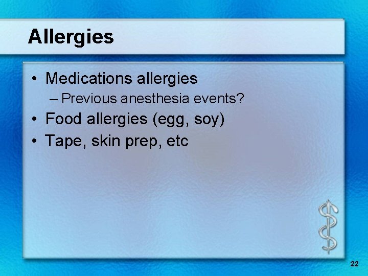 Allergies • Medications allergies – Previous anesthesia events? • Food allergies (egg, soy) •