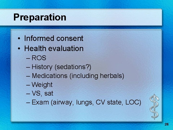 Preparation • Informed consent • Health evaluation – ROS – History (sedations? ) –