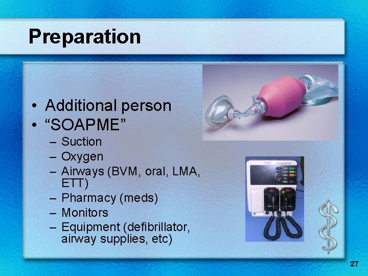 Preparation • Additional person • “SOAPME” – Suction – Oxygen – Airways (BVM, oral,