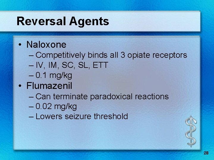 Reversal Agents • Naloxone – Competitively binds all 3 opiate receptors – IV, IM,