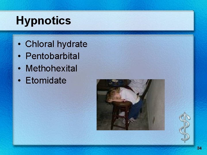 Hypnotics • • Chloral hydrate Pentobarbital Methohexital Etomidate 34 