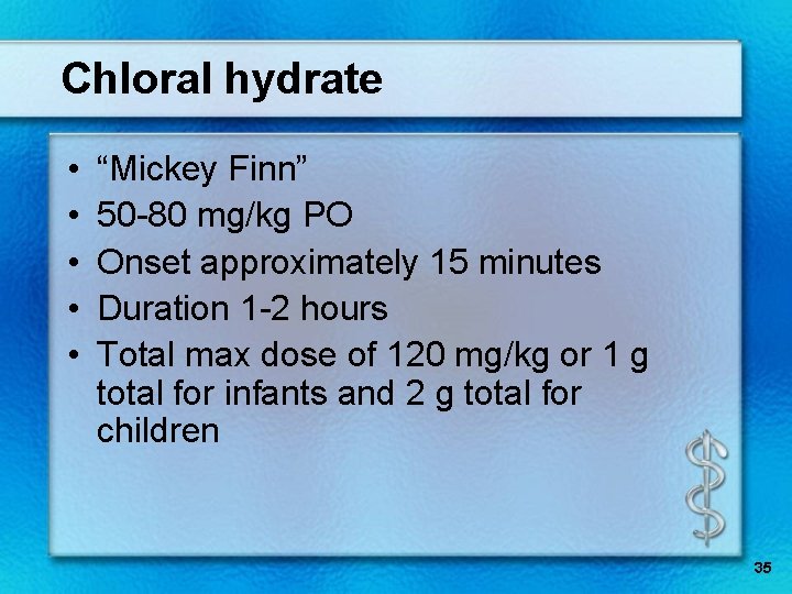 Chloral hydrate • • • “Mickey Finn” 50 -80 mg/kg PO Onset approximately 15