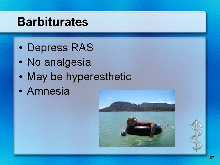 Barbiturates • • Depress RAS No analgesia May be hyperesthetic Amnesia 37 