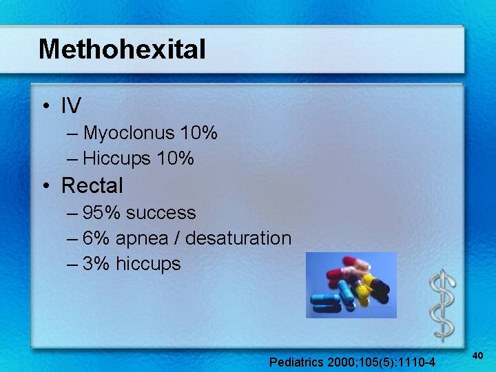 Methohexital • IV – Myoclonus 10% – Hiccups 10% • Rectal – 95% success