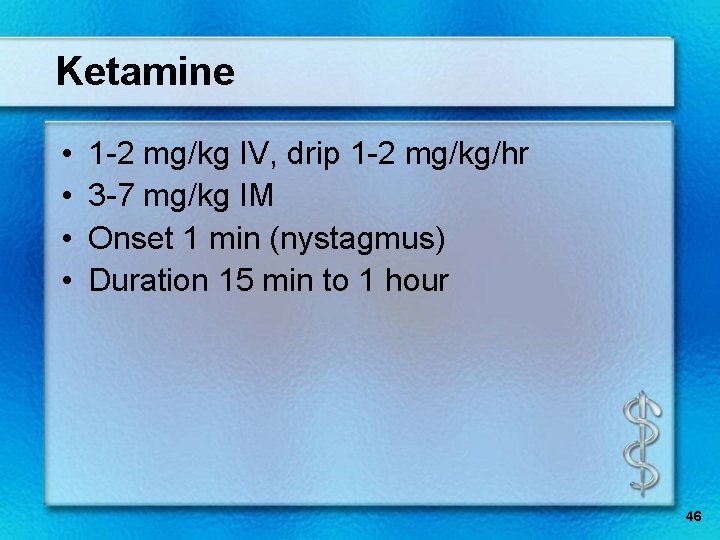 Ketamine • • 1 -2 mg/kg IV, drip 1 -2 mg/kg/hr 3 -7 mg/kg