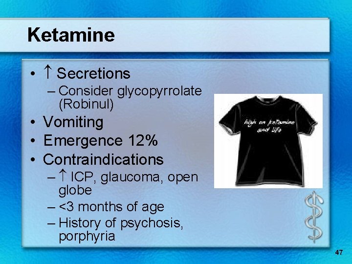 Ketamine • Secretions – Consider glycopyrrolate (Robinul) • Vomiting • Emergence 12% • Contraindications