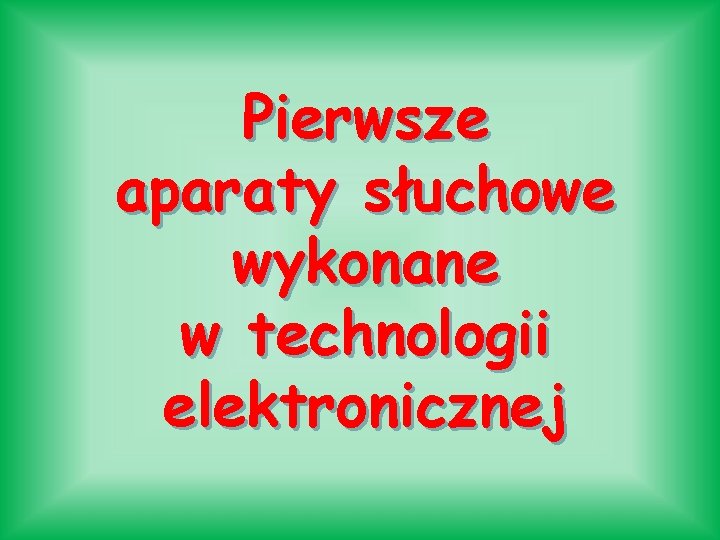 Pierwsze aparaty słuchowe wykonane w technologii elektronicznej 