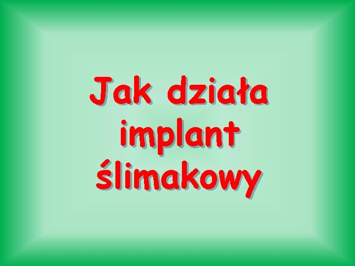 Jak działa implant ślimakowy Jak działa implant ślimakowy