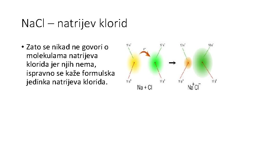 Na. Cl – natrijev klorid • Zato se nikad ne govori o molekulama natrijeva