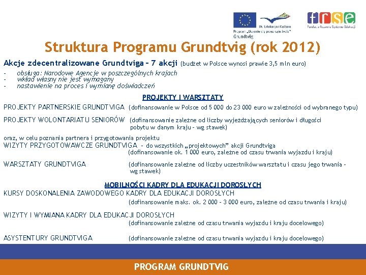 Struktura Programu Grundtvig (rok 2012) Akcje zdecentralizowane Grundtviga – 7 akcji ‐ ‐ ‐