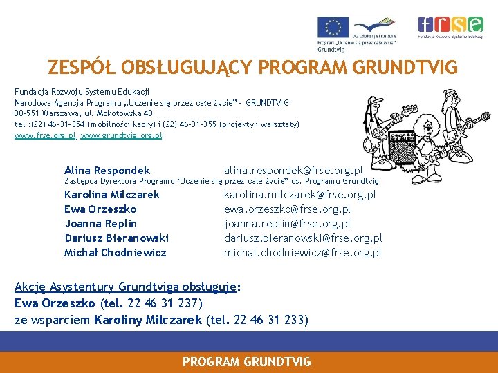 ZESPÓŁ OBSŁUGUJĄCY PROGRAM GRUNDTVIG Fundacja Rozwoju Systemu Edukacji Narodowa Agencja Programu „Uczenie się przez